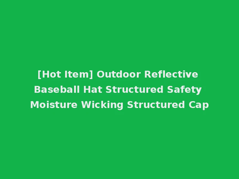 [Hot Item] Outdoor Reflective Baseball Hat Structured Safety Moisture Wicking Structured Cap