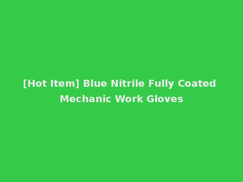 [Hot Item] Blue Nitrile Fully Coated Mechanic Work Gloves