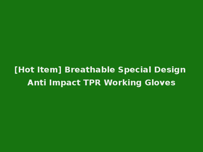 [Hot Item] Breathable Special Design Anti Impact TPR Working Gloves