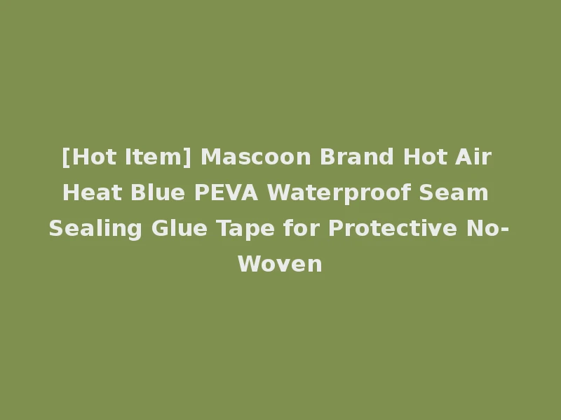 [Hot Item] Mascoon Brand Hot Air Heat Blue PEVA Waterproof Seam Sealing Glue Tape for Protective No-Woven