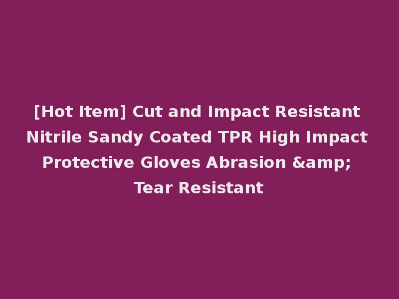 [Hot Item] Cut and Impact Resistant Nitrile Sandy Coated TPR High Impact Protective Gloves Abrasion & Tear Resistant