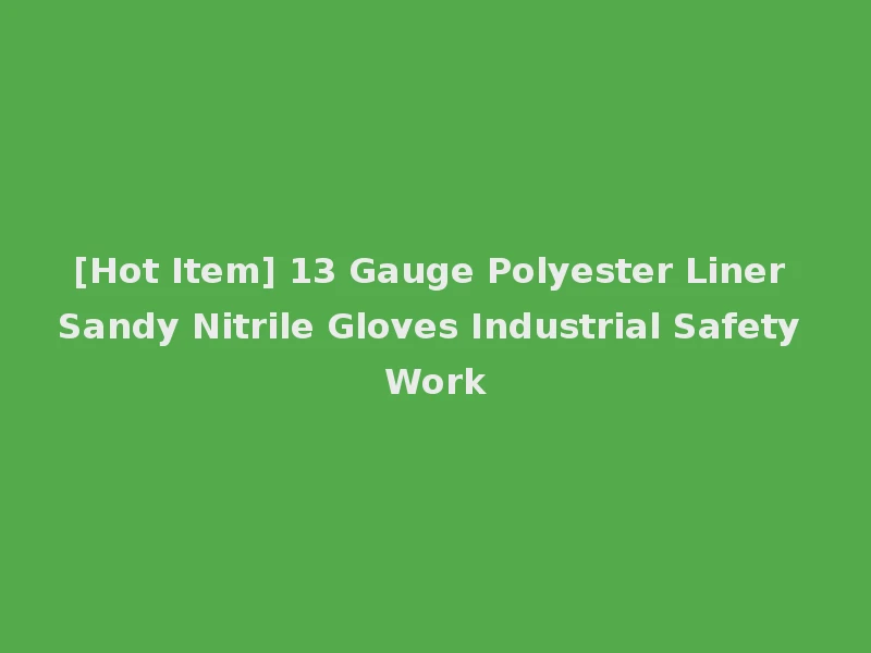 [Hot Item] 13 Gauge Polyester Liner Sandy Nitrile Gloves Industrial Safety Work