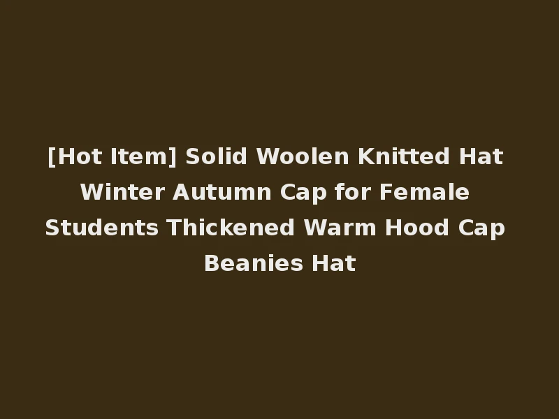 [Hot Item] Solid Woolen Knitted Hat Winter Autumn Cap for Female Students Thickened Warm Hood Cap Beanies Hat