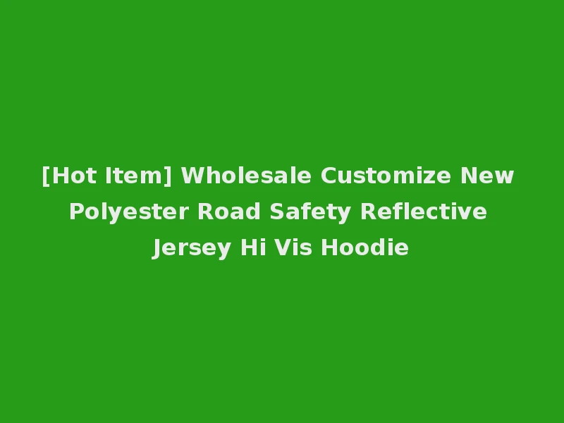 [Hot Item] Wholesale Customize New Polyester Road Safety Reflective Jersey Hi Vis Hoodie