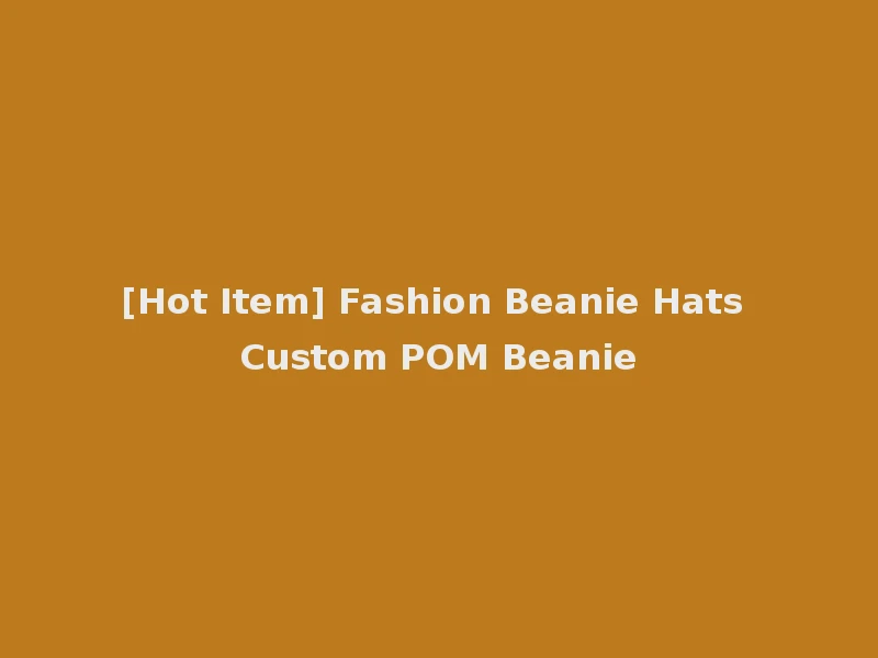 [Hot Item] Fashion Beanie Hats Custom POM Beanie