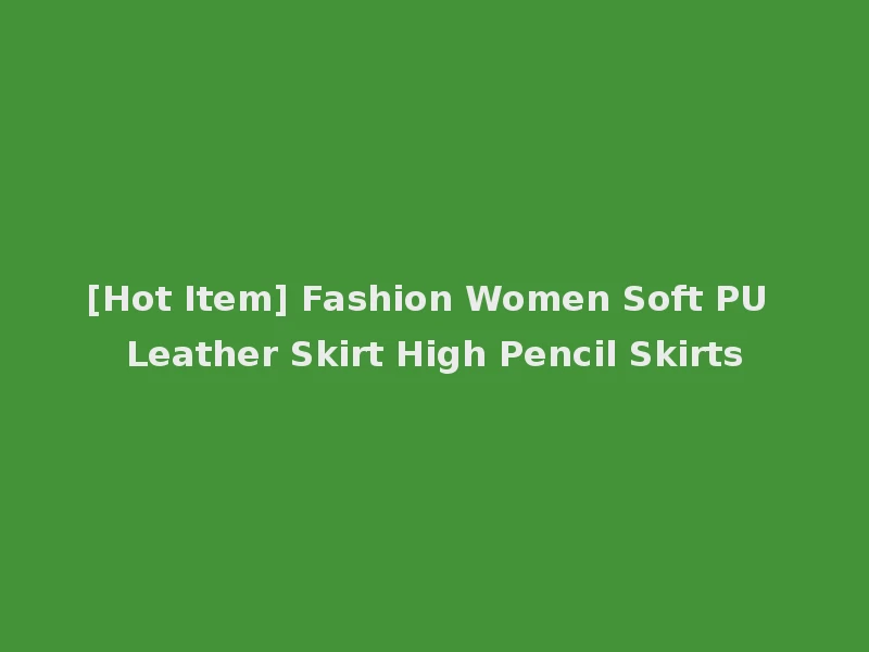 [Hot Item] Fashion Women Soft PU Leather Skirt High Pencil Skirts