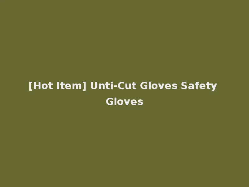 [Hot Item] Unti-Cut Gloves Safety Gloves