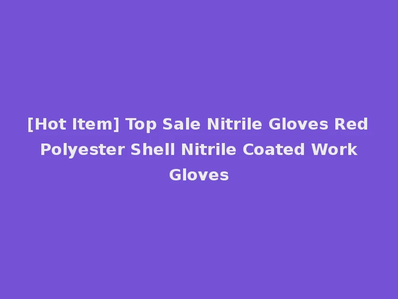 [Hot Item] Top Sale Nitrile Gloves Red Polyester Shell Nitrile Coated Work Gloves
