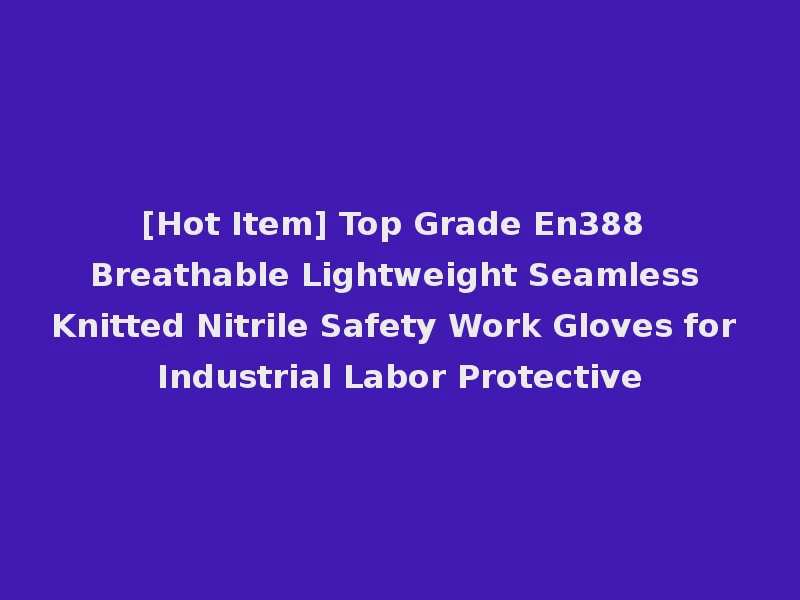[Hot Item] Top Grade En388 Breathable Lightweight Seamless Knitted Nitrile Safety Work Gloves for Industrial Labor Protective