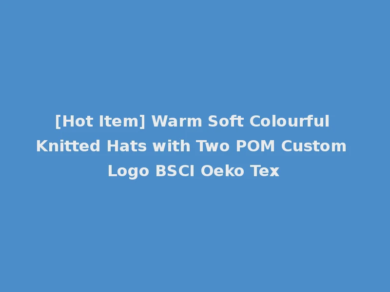 [Hot Item] Warm Soft Colourful Knitted Hats with Two POM Custom Logo BSCI Oeko Tex
