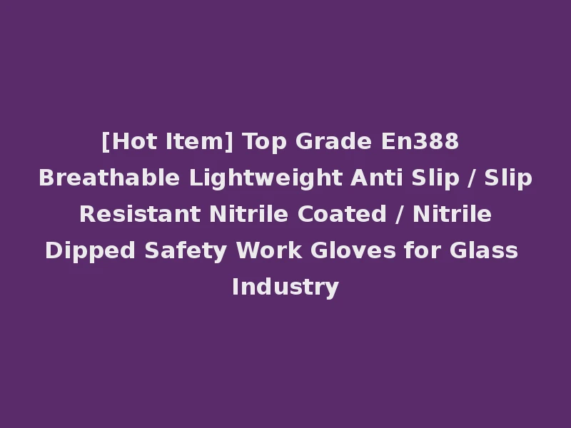 [Hot Item] Top Grade En388 Breathable Lightweight Anti Slip / Slip Resistant Nitrile Coated / Nitrile Dipped Safety Work Gloves for Glass Industry
