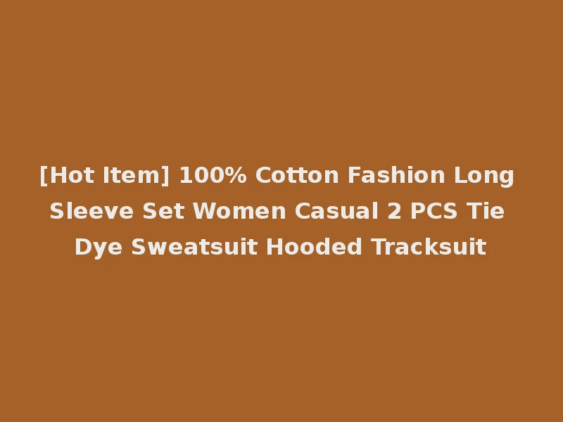 [Hot Item] 100% Cotton Fashion Long Sleeve Set Women Casual 2 PCS Tie Dye Sweatsuit Hooded Tracksuit