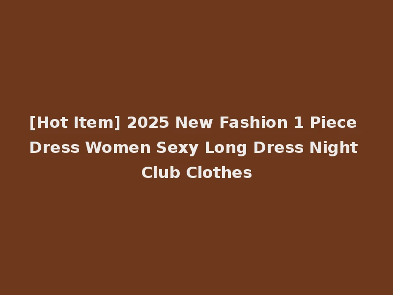 [Hot Item] 2025 New Fashion 1 Piece Dress Women Sexy Long Dress Night Club Clothes