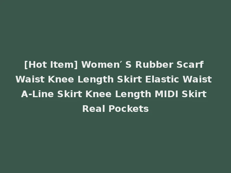 [Hot Item] Women′ S Rubber Scarf Waist Knee Length Skirt Elastic Waist A-Line Skirt Knee Length MIDI Skirt Real Pockets