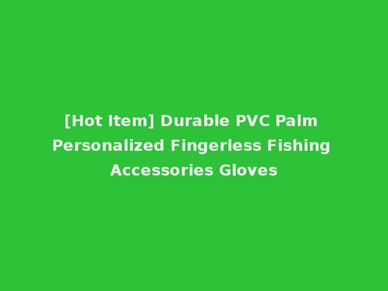 [Hot Item] Durable PVC Palm Personalized Fingerless Fishing Accessories Gloves