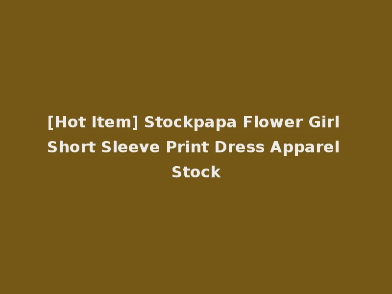 [Hot Item] Stockpapa Flower Girl Short Sleeve Print Dress Apparel Stock