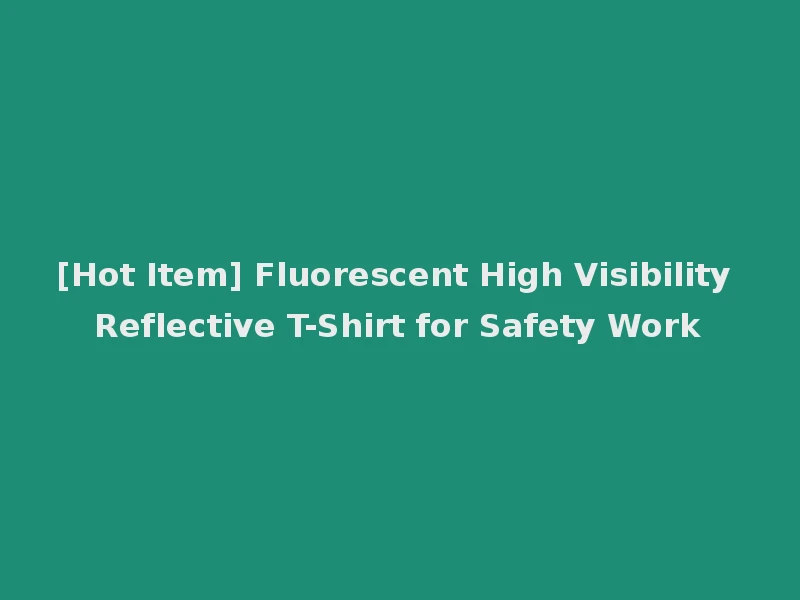 [Hot Item] Fluorescent High Visibility Reflective T-Shirt for Safety Work