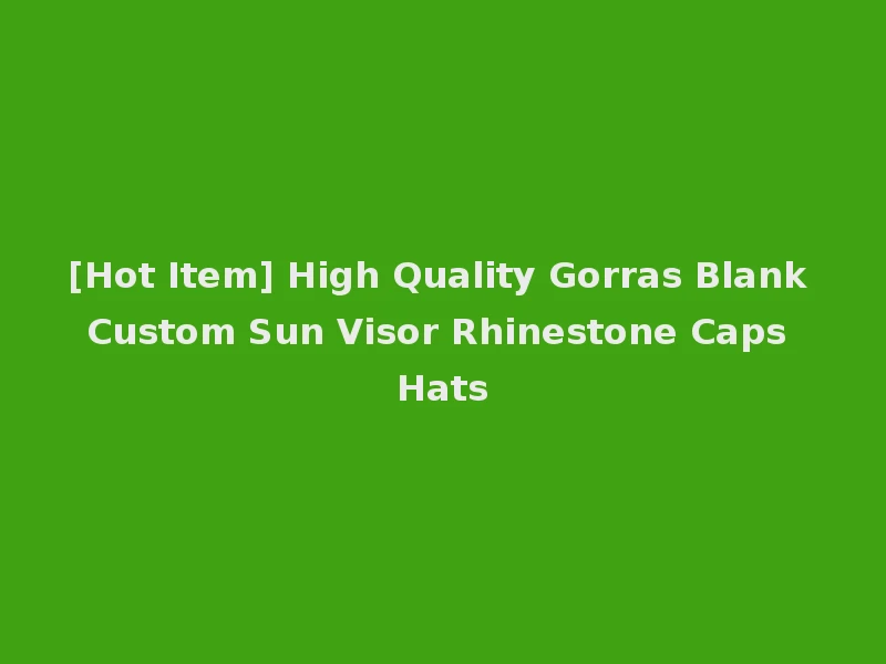 [Hot Item] High Quality Gorras Blank Custom Sun Visor Rhinestone Caps Hats