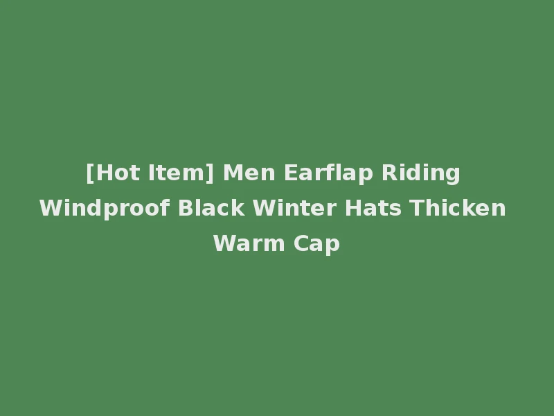 [Hot Item] Men Earflap Riding Windproof Black Winter Hats Thicken Warm Cap