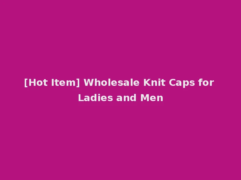 [Hot Item] Wholesale Knit Caps for Ladies and Men