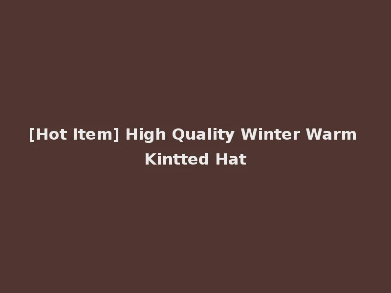[Hot Item] High Quality Winter Warm Kintted Hat