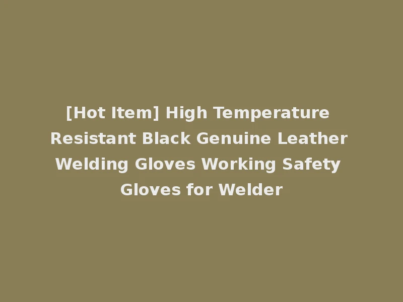 [Hot Item] High Temperature Resistant Black Genuine Leather Welding Gloves Working Safety Gloves for Welder
