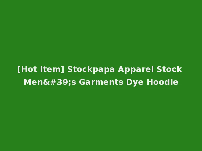 [Hot Item] Stockpapa Apparel Stock Men's Garments Dye Hoodie