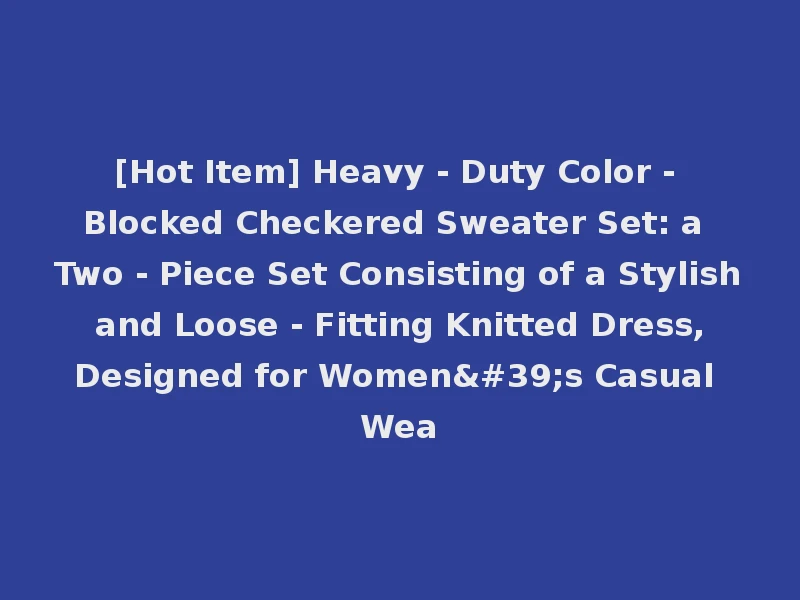 [Hot Item] Heavy - Duty Color - Blocked Checkered Sweater Set: a Two - Piece Set Consisting of a Stylish and Loose - Fitting Knitted Dress, Designed for Women's Casual Wea