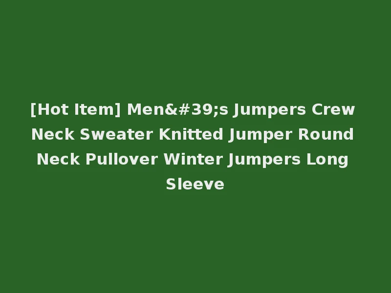 [Hot Item] Men's Jumpers Crew Neck Sweater Knitted Jumper Round Neck Pullover Winter Jumpers Long Sleeve