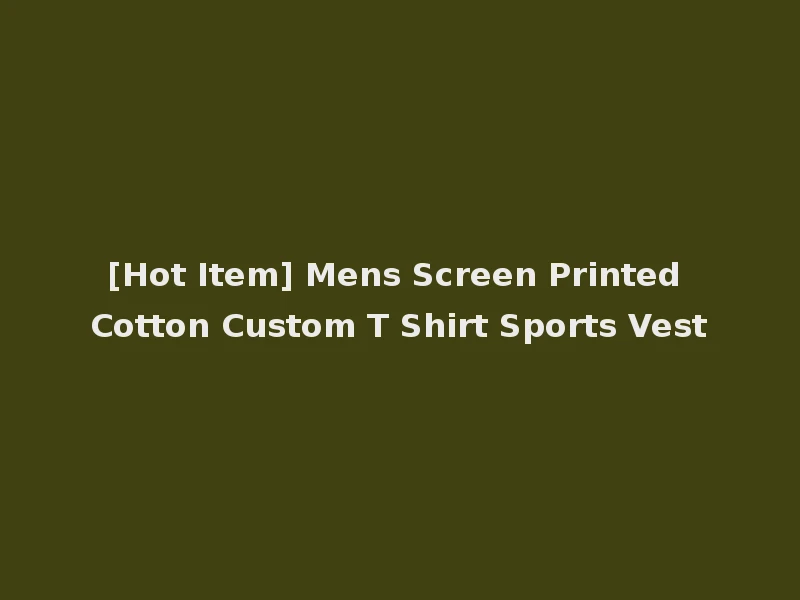 [Hot Item] Mens Screen Printed Cotton Custom T Shirt Sports Vest