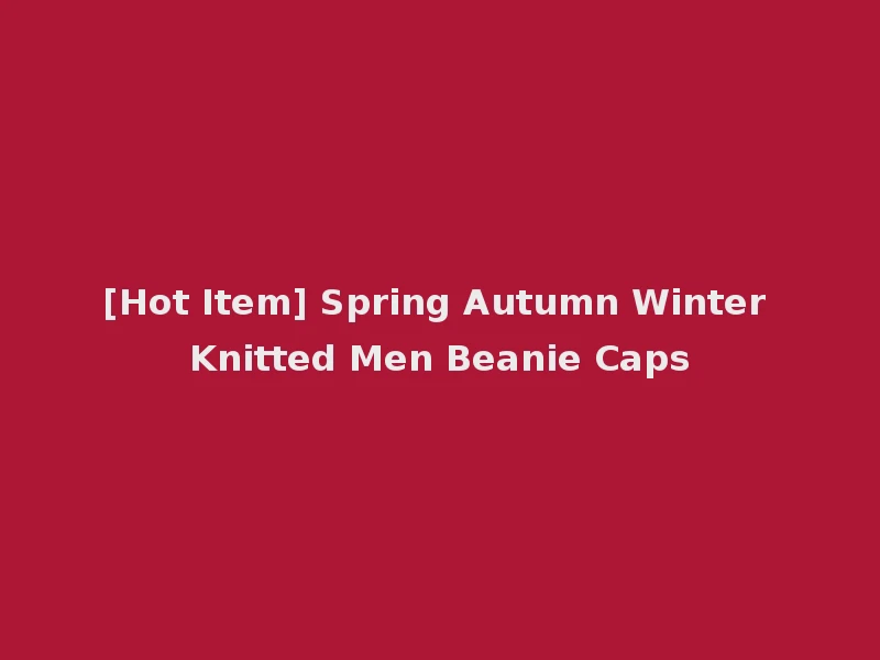 [Hot Item] Spring Autumn Winter Knitted Men Beanie Caps