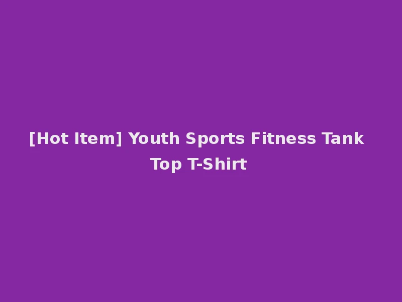[Hot Item] Youth Sports Fitness Tank Top T-Shirt