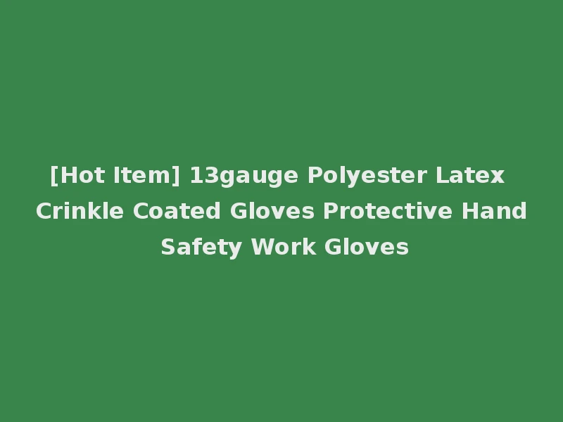 [Hot Item] 13gauge Polyester Latex Crinkle Coated Gloves Protective Hand Safety Work Gloves