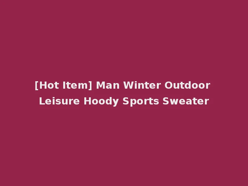 [Hot Item] Man Winter Outdoor Leisure Hoody Sports Sweater