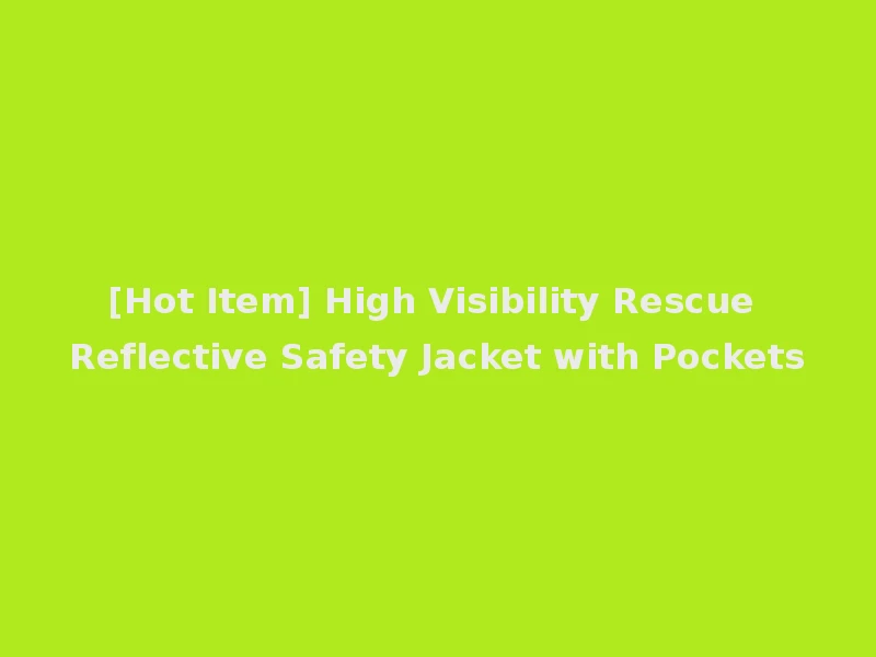 [Hot Item] High Visibility Rescue Reflective Safety Jacket with Pockets