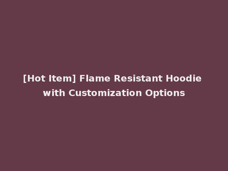 [Hot Item] Flame Resistant Hoodie with Customization Options