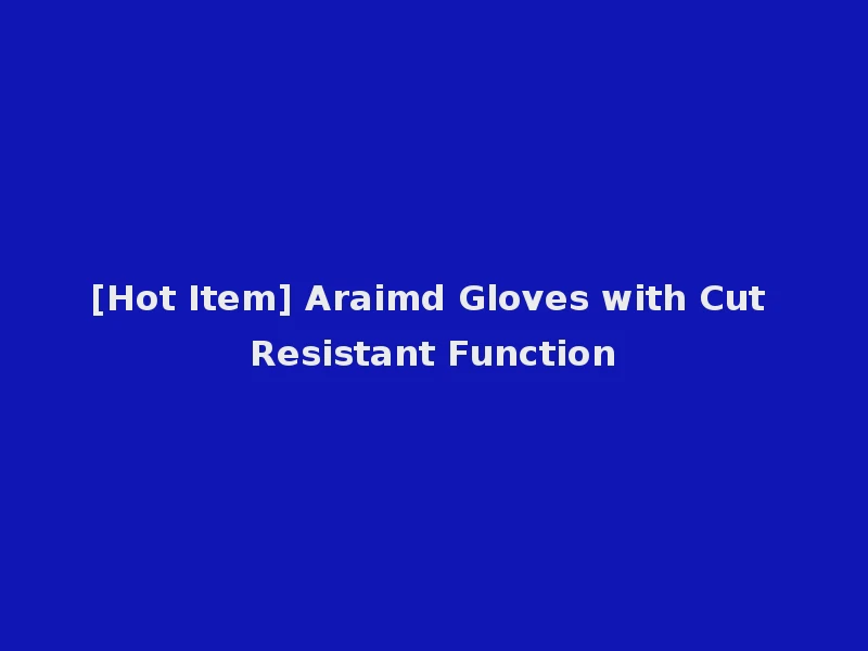 [Hot Item] Araimd Gloves with Cut Resistant Function