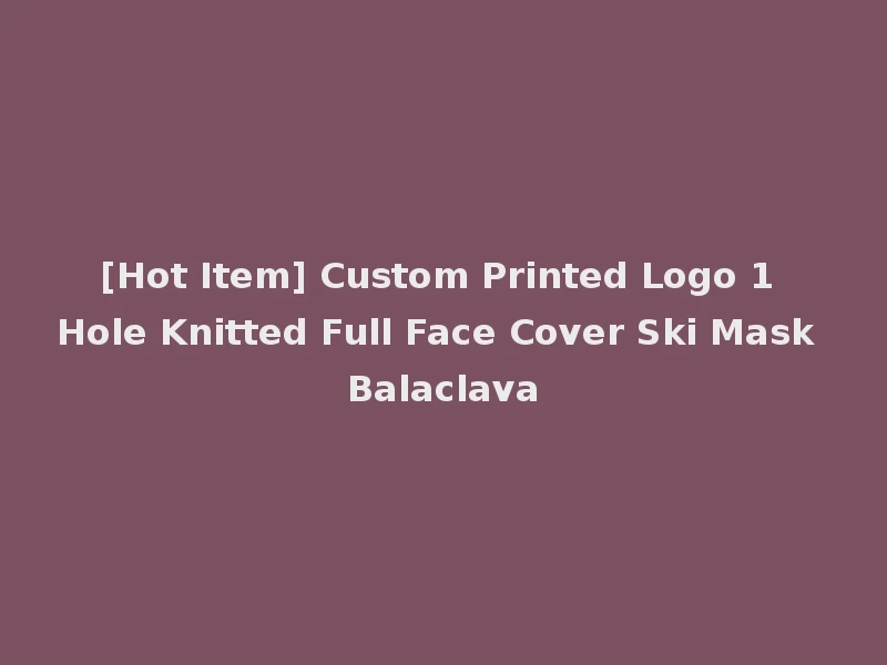 [Hot Item] Custom Printed Logo 1 Hole Knitted Full Face Cover Ski Mask Balaclava