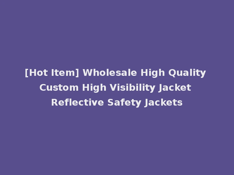 [Hot Item] Wholesale High Quality Custom High Visibility Jacket Reflective Safety Jackets