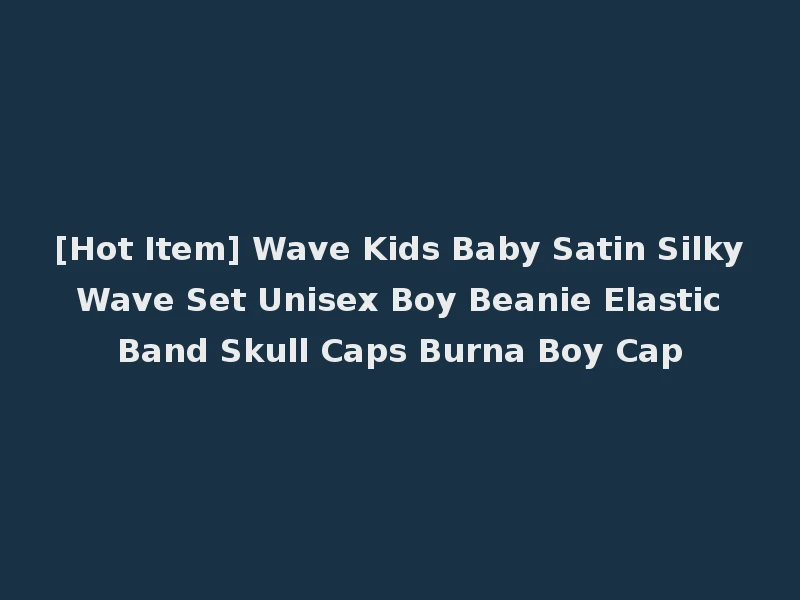[Hot Item] Wave Kids Baby Satin Silky Wave Set Unisex Boy Beanie Elastic Band Skull Caps Burna Boy Cap