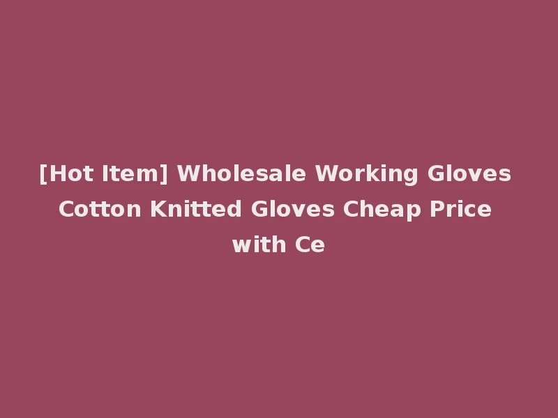 [Hot Item] Wholesale Working Gloves Cotton Knitted Gloves Cheap Price with Ce