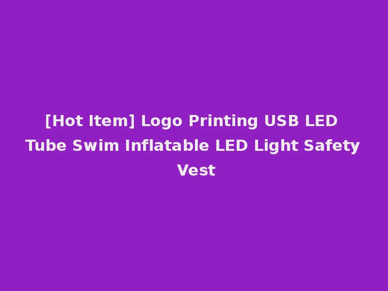 [Hot Item] Logo Printing USB LED Tube Swim Inflatable LED Light Safety Vest