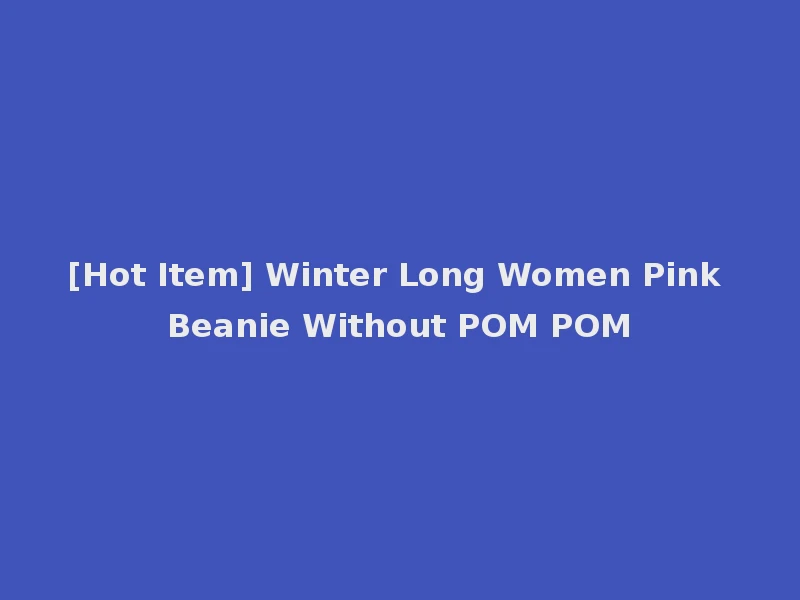 [Hot Item] Winter Long Women Pink Beanie Without POM POM
