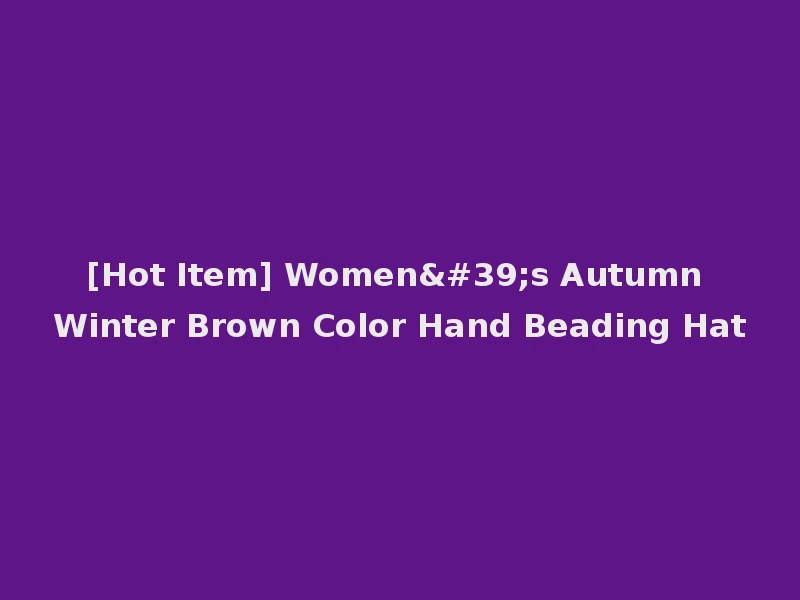 [Hot Item] Women's Autumn Winter Brown Color Hand Beading Hat