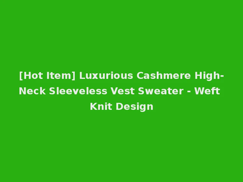 [Hot Item] Luxurious Cashmere High-Neck Sleeveless Vest Sweater - Weft Knit Design