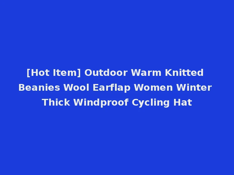 [Hot Item] Outdoor Warm Knitted Beanies Wool Earflap Women Winter Thick Windproof Cycling Hat