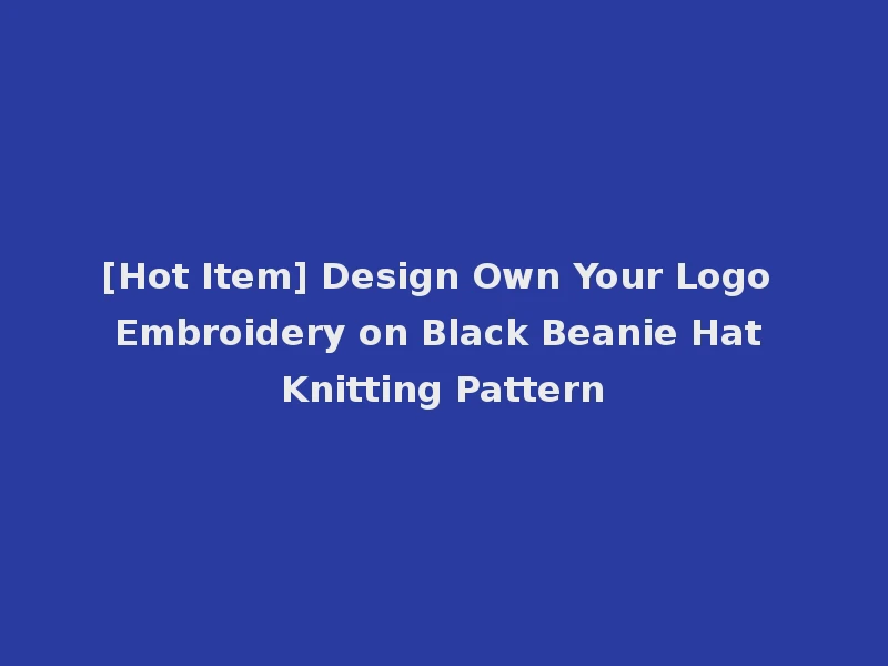 [Hot Item] Design Own Your Logo Embroidery on Black Beanie Hat Knitting Pattern
