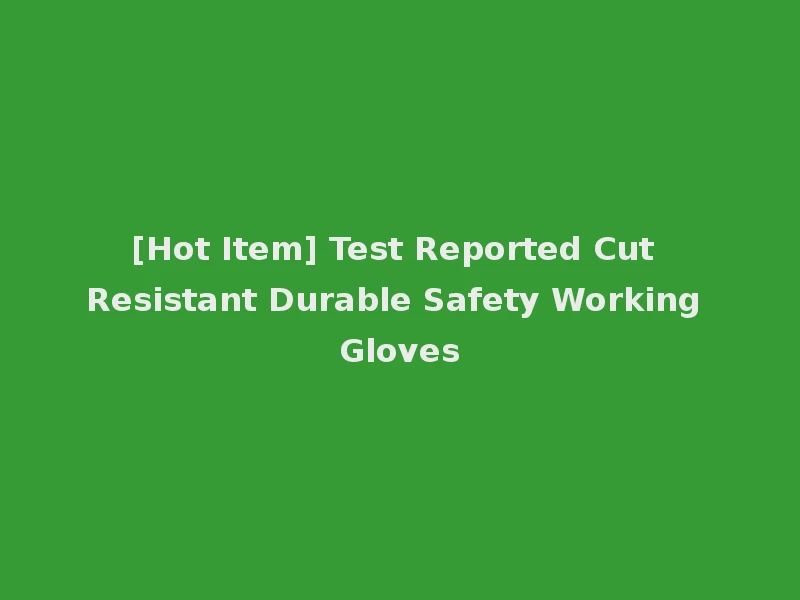 [Hot Item] Test Reported Cut Resistant Durable Safety Working Gloves