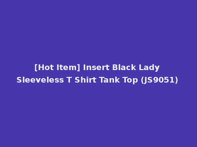 [Hot Item] Insert Black Lady Sleeveless T Shirt Tank Top (JS9051)