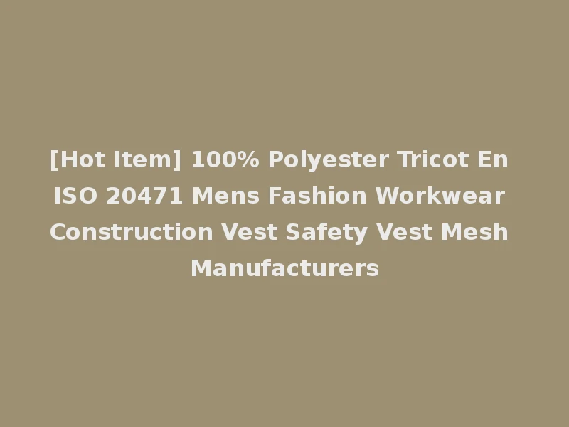[Hot Item] 100% Polyester Tricot En ISO 20471 Mens Fashion Workwear Construction Vest Safety Vest Mesh Manufacturers